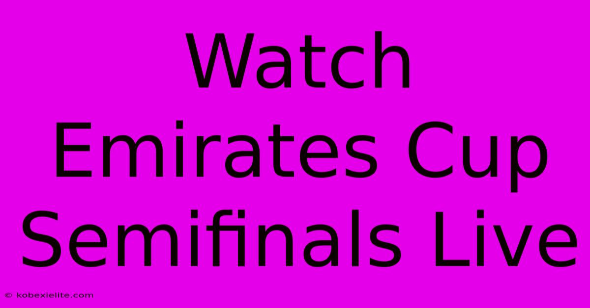Watch Emirates Cup Semifinals Live Watch Emirates Cup Semifinals Live