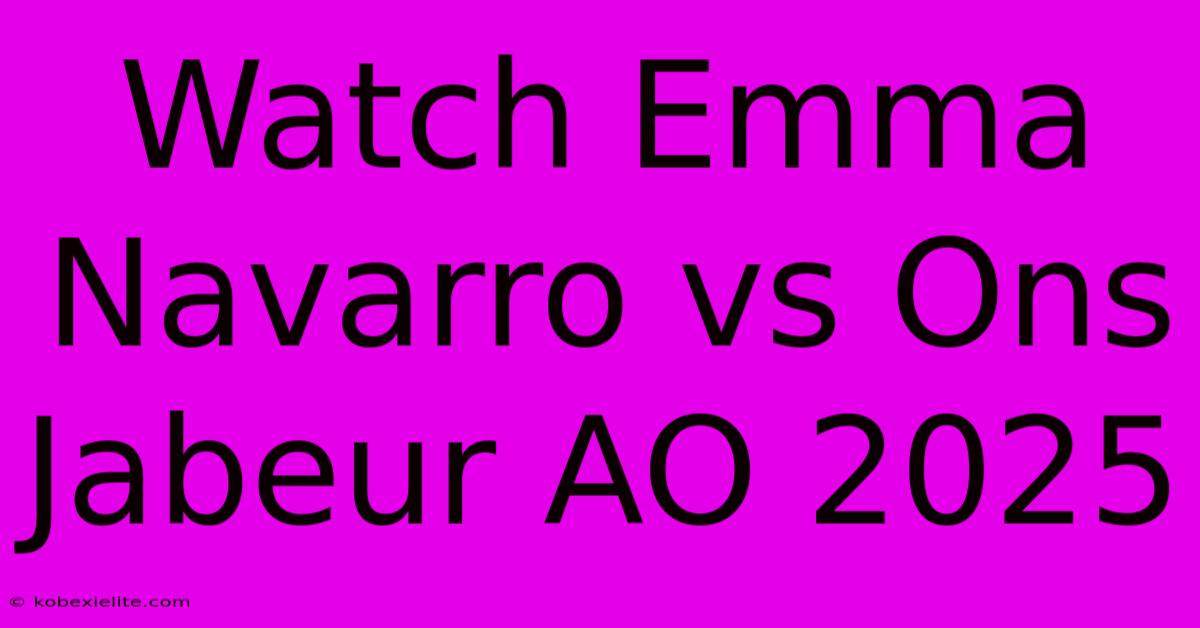 Watch Emma Navarro Vs Ons Jabeur AO 2025