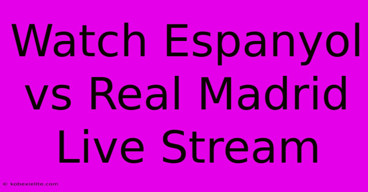 Watch Espanyol Vs Real Madrid Live Stream