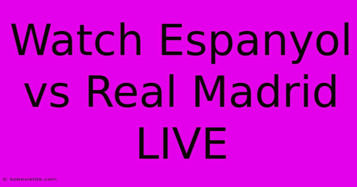 Watch Espanyol Vs Real Madrid Live