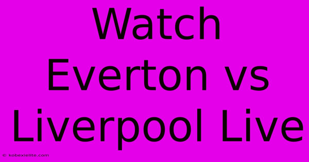 Watch Everton Vs Liverpool Live