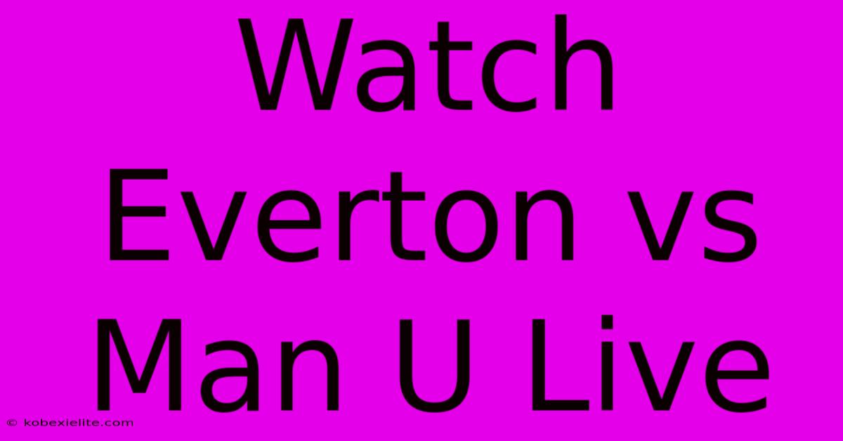 Watch Everton Vs Man U Live