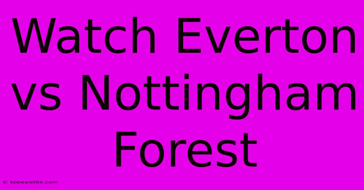 Watch Everton Vs Nottingham Forest