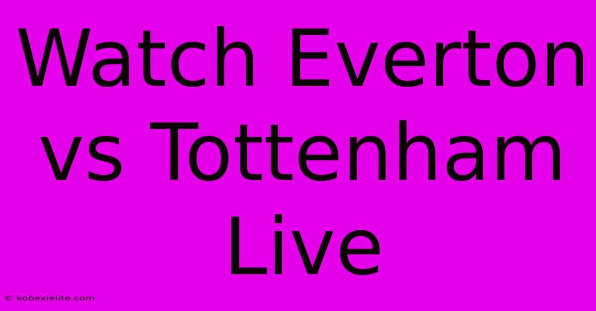 Watch Everton Vs Tottenham Live