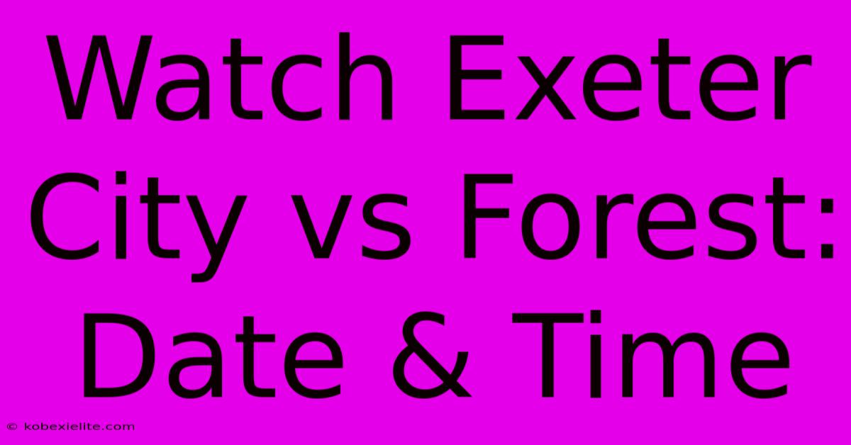 Watch Exeter City Vs Forest: Date & Time