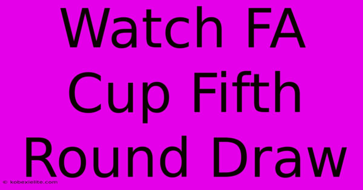 Watch FA Cup Fifth Round Draw