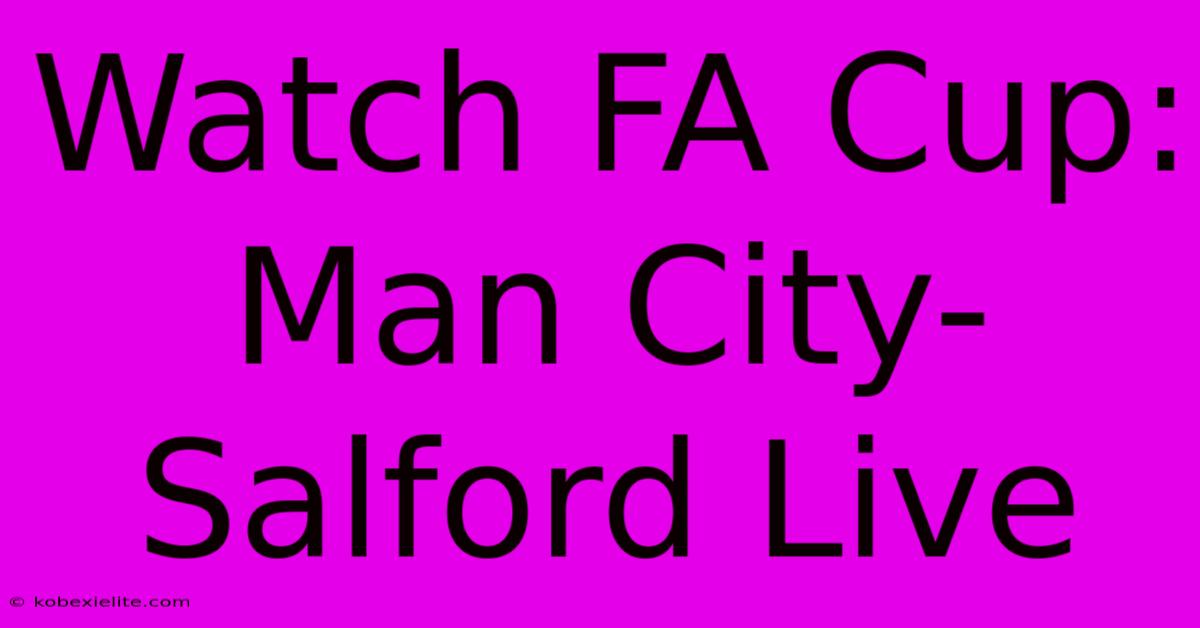 Watch FA Cup: Man City-Salford Live