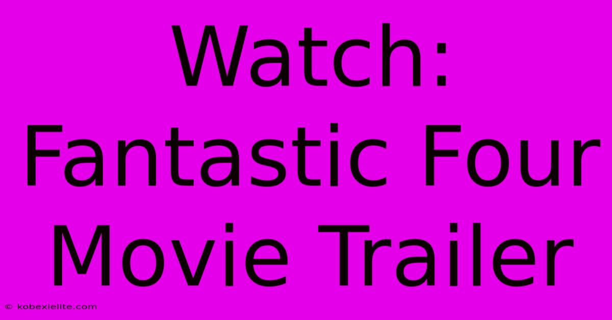 Watch: Fantastic Four Movie Trailer