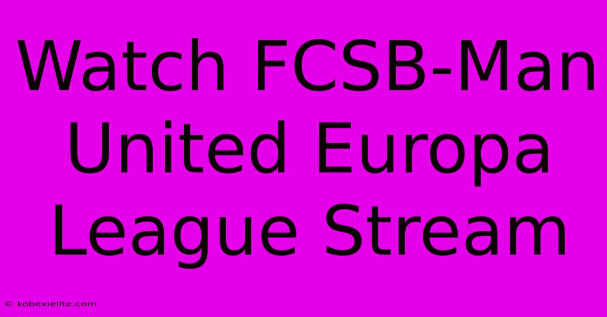 Watch FCSB-Man United Europa League Stream