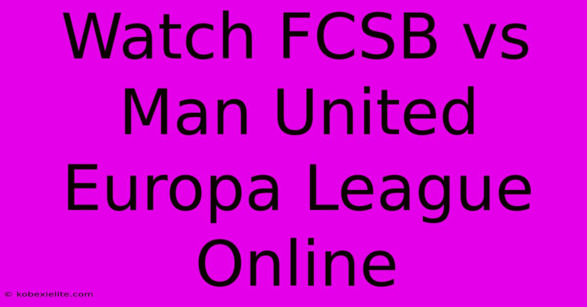 Watch FCSB Vs Man United Europa League Online