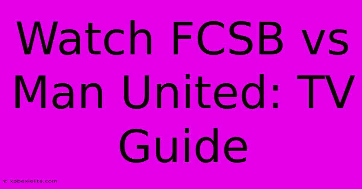 Watch FCSB Vs Man United: TV Guide