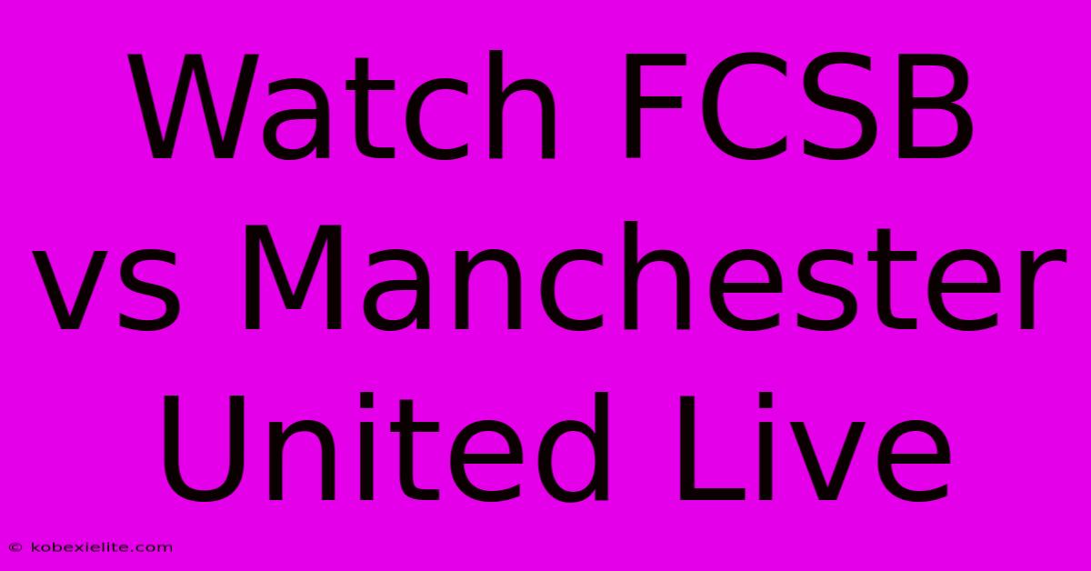 Watch FCSB Vs Manchester United Live