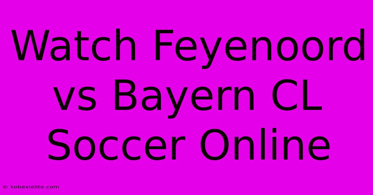 Watch Feyenoord Vs Bayern CL Soccer Online