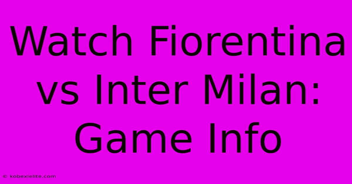 Watch Fiorentina Vs Inter Milan: Game Info