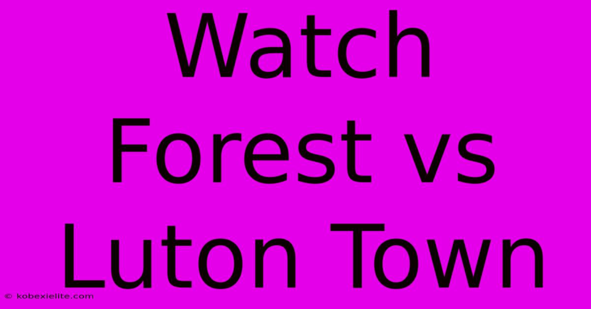 Watch Forest Vs Luton Town