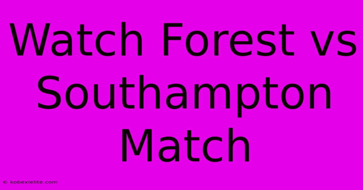 Watch Forest Vs Southampton Match