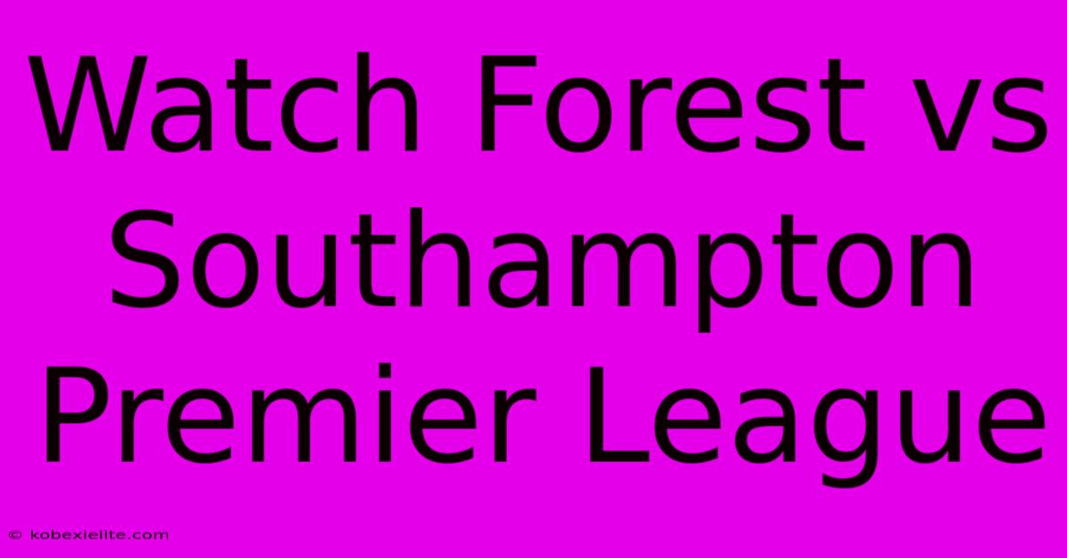 Watch Forest Vs Southampton Premier League