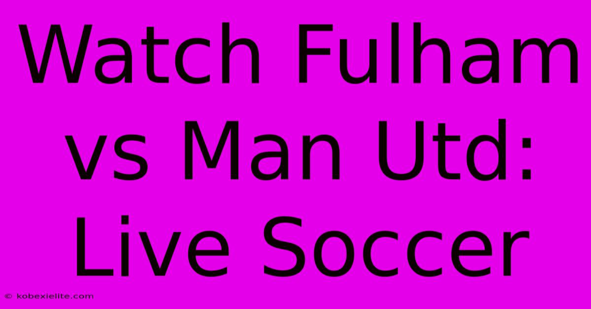 Watch Fulham Vs Man Utd: Live Soccer