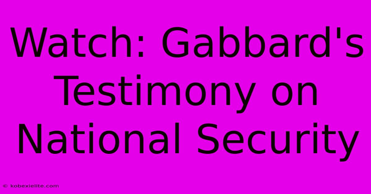 Watch: Gabbard's Testimony On National Security