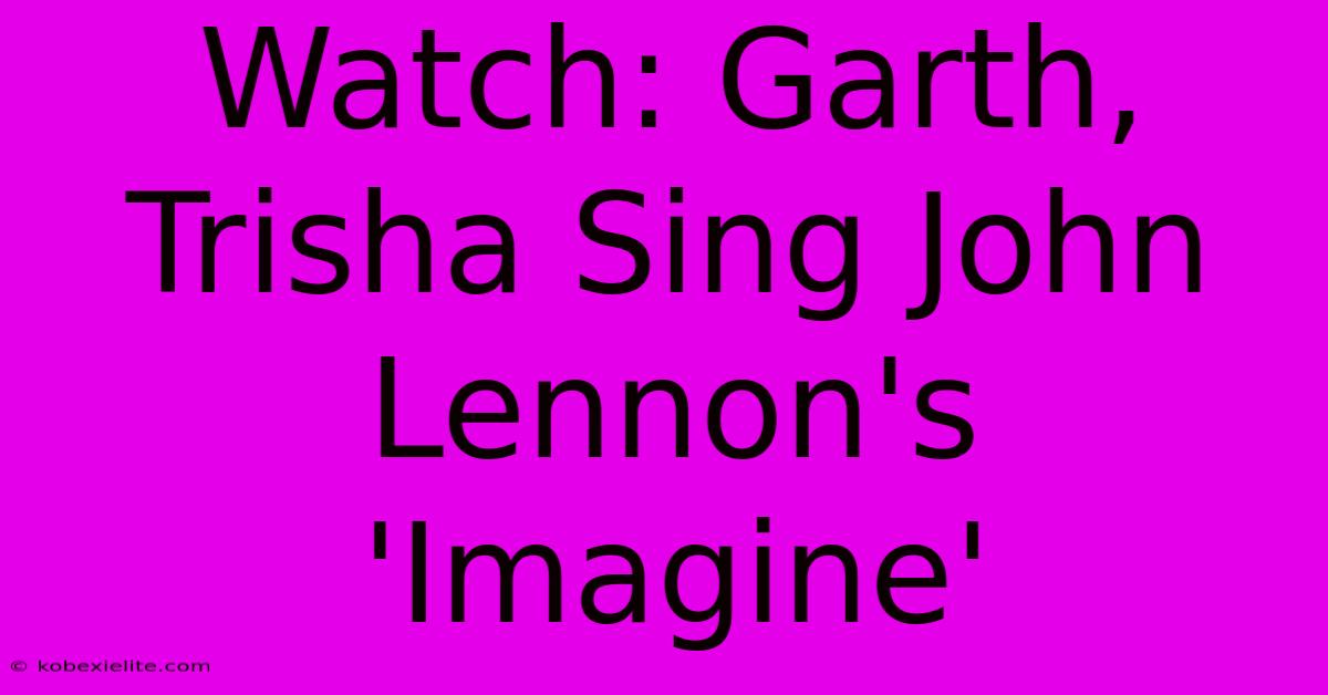 Watch: Garth, Trisha Sing John Lennon's 'Imagine'