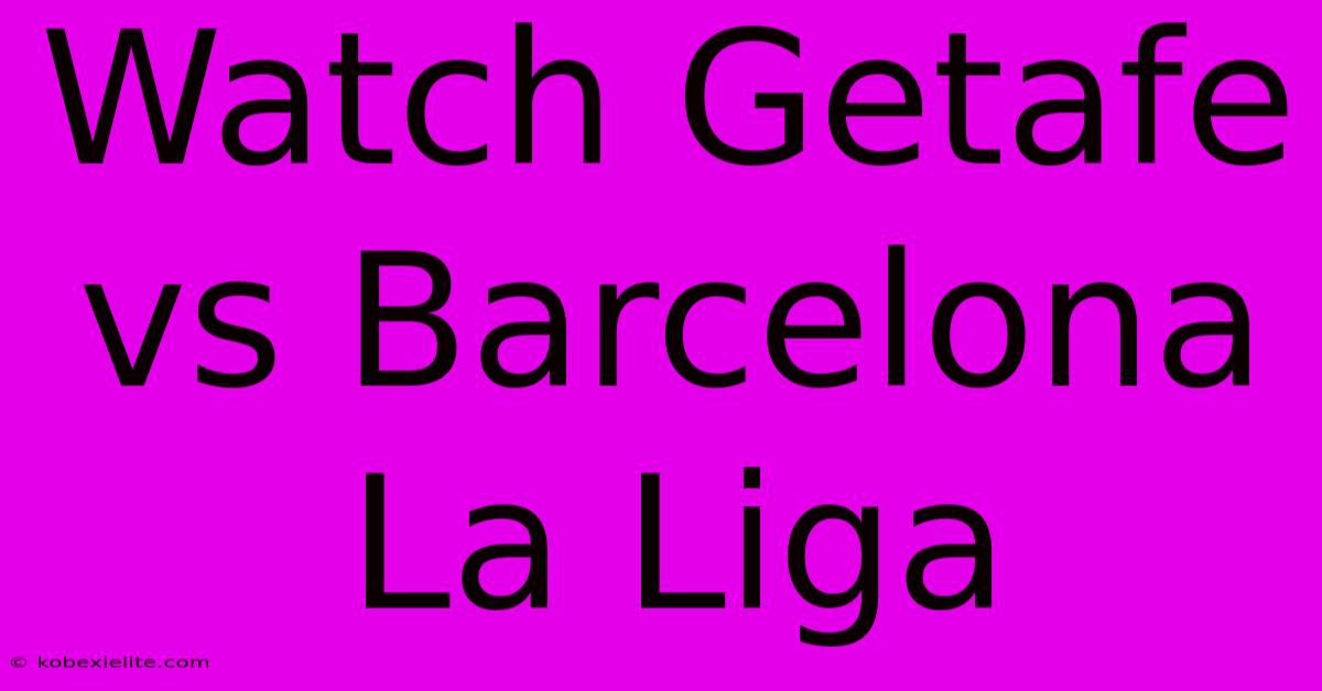 Watch Getafe Vs Barcelona La Liga