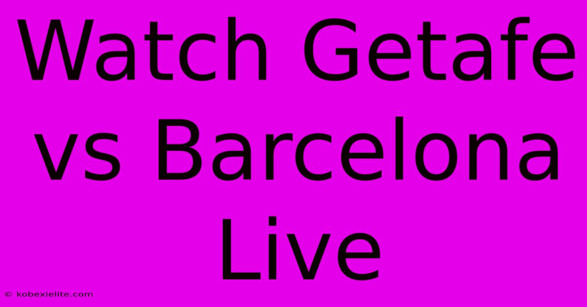 Watch Getafe Vs Barcelona Live