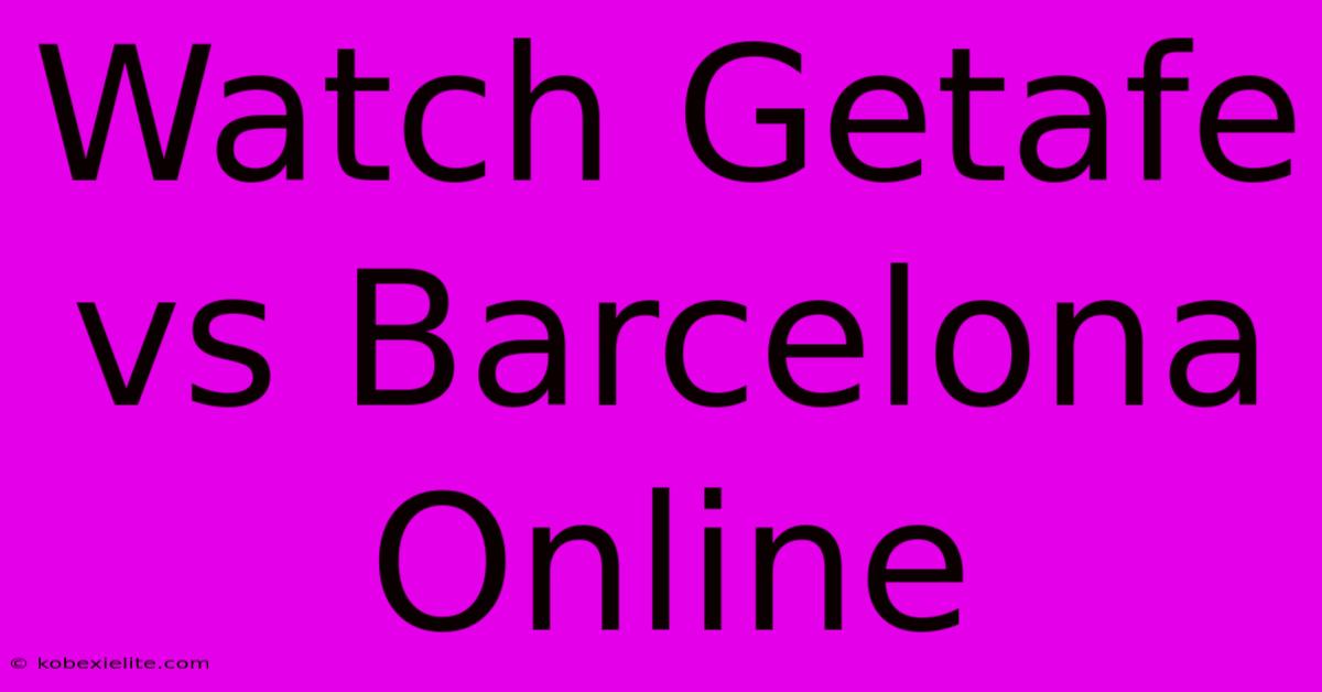 Watch Getafe Vs Barcelona Online