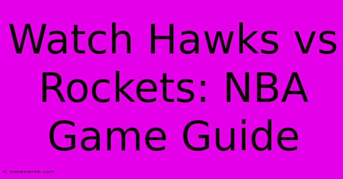 Watch Hawks Vs Rockets: NBA Game Guide