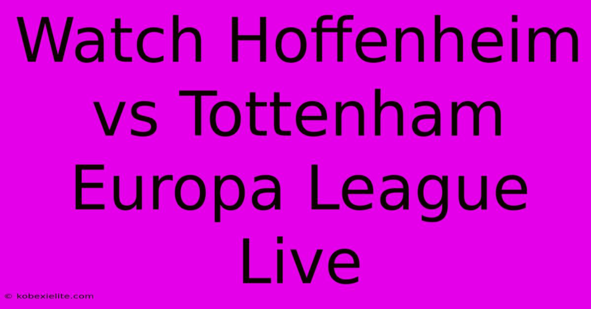 Watch Hoffenheim Vs Tottenham Europa League LIVE