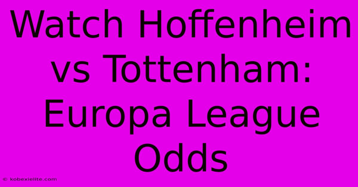 Watch Hoffenheim Vs Tottenham: Europa League Odds