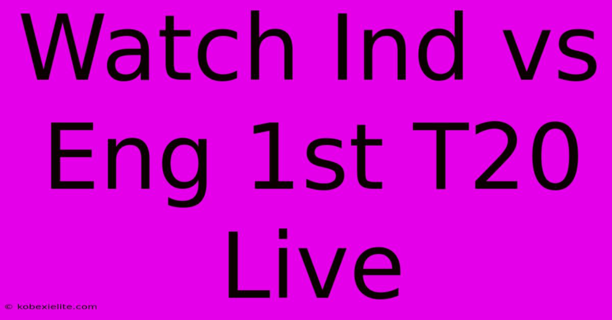 Watch Ind Vs Eng 1st T20 Live