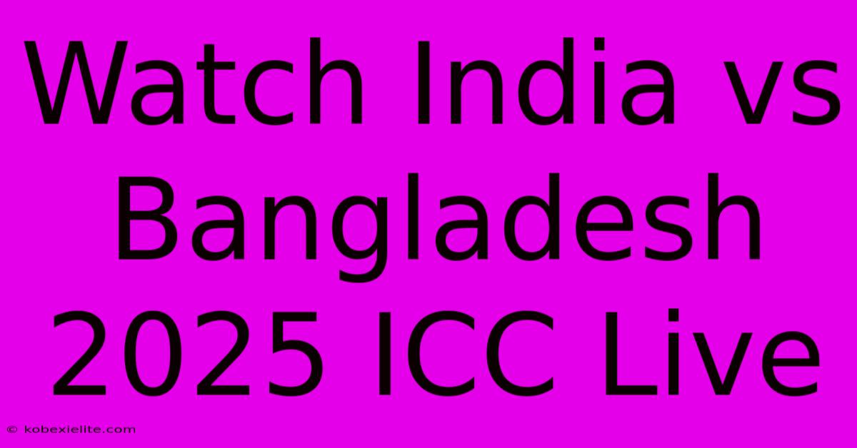 Watch India Vs Bangladesh 2025 ICC Live