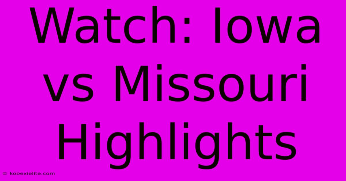 Watch: Iowa Vs Missouri Highlights