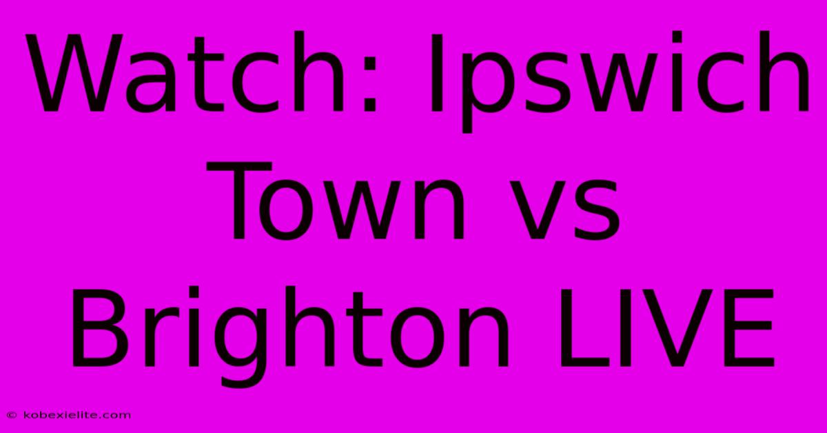 Watch: Ipswich Town Vs Brighton LIVE