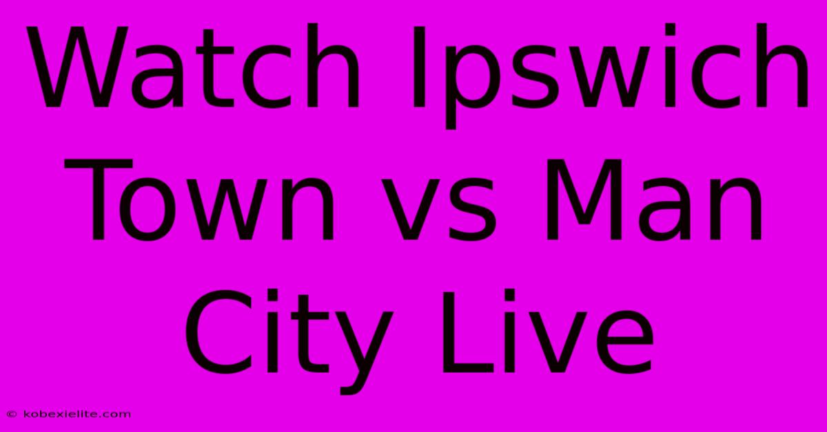 Watch Ipswich Town Vs Man City Live