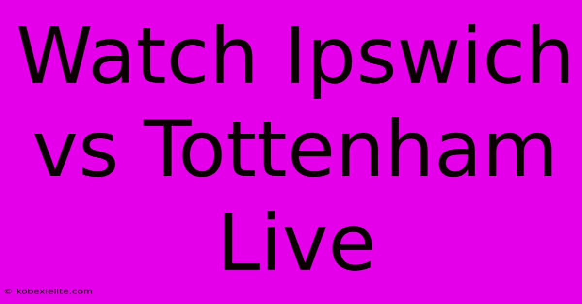 Watch Ipswich Vs Tottenham Live