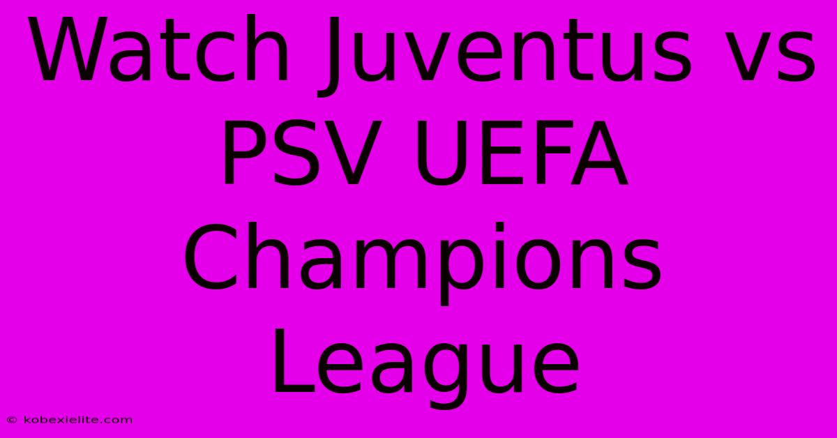 Watch Juventus Vs PSV UEFA Champions League