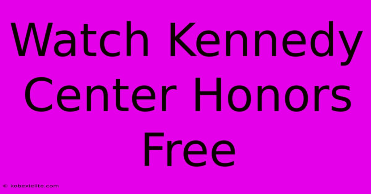 Watch Kennedy Center Honors Free