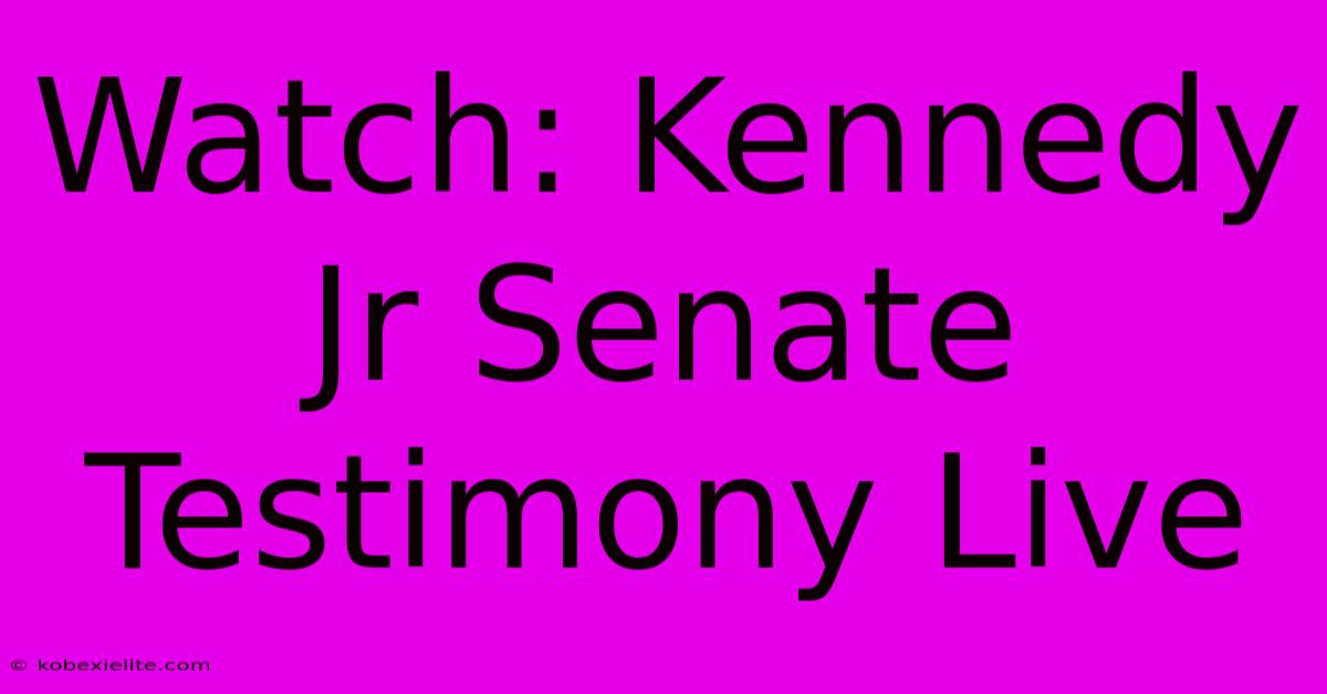 Watch: Kennedy Jr Senate Testimony Live