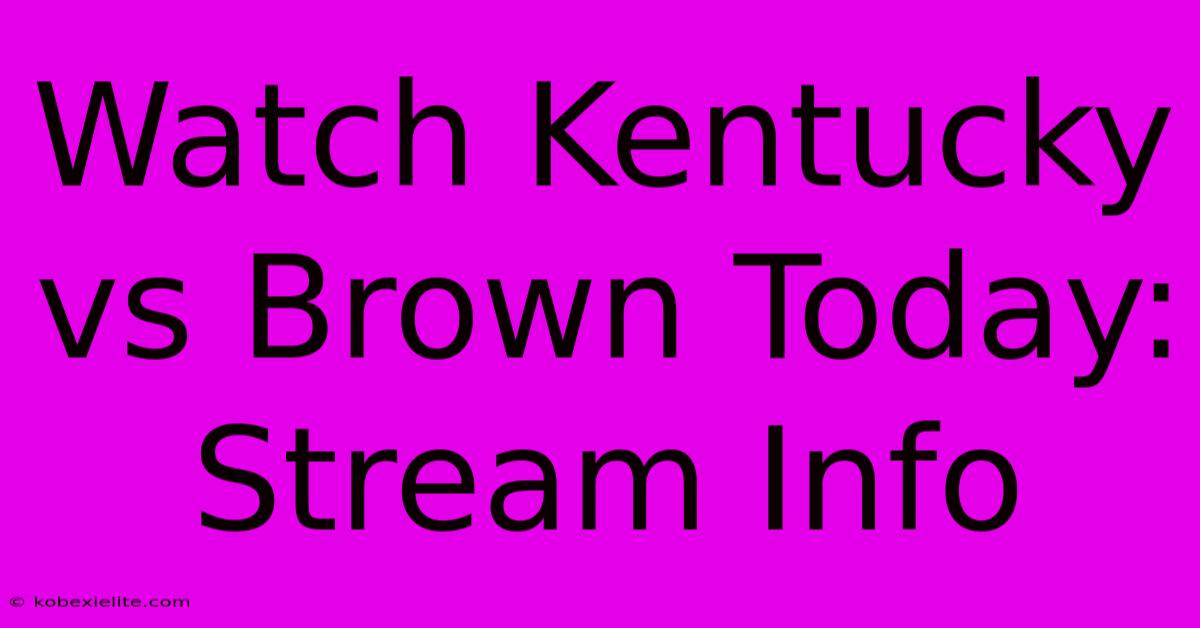 Watch Kentucky Vs Brown Today: Stream Info