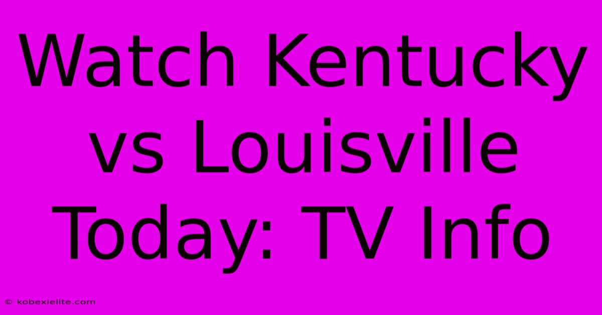Watch Kentucky Vs Louisville Today: TV Info Watch Kentucky Vs Louisville Today: TV Info