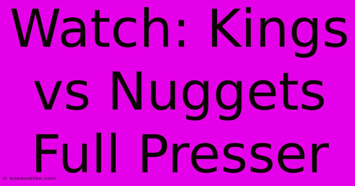 Watch: Kings Vs Nuggets Full Presser