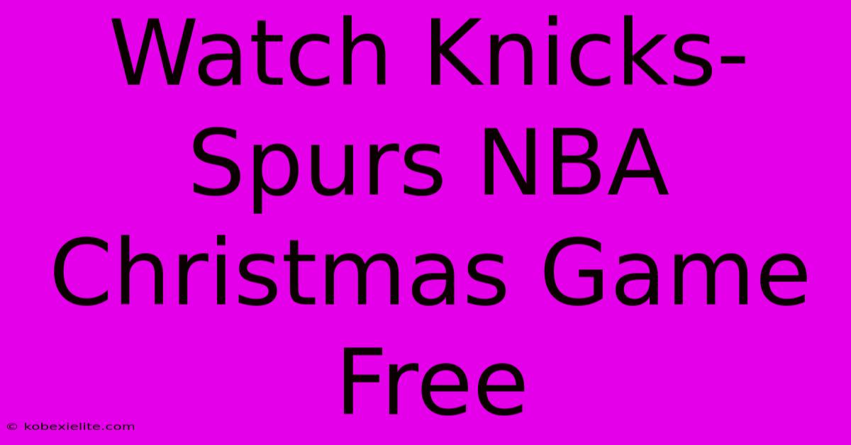 Watch Knicks-Spurs NBA Christmas Game Free