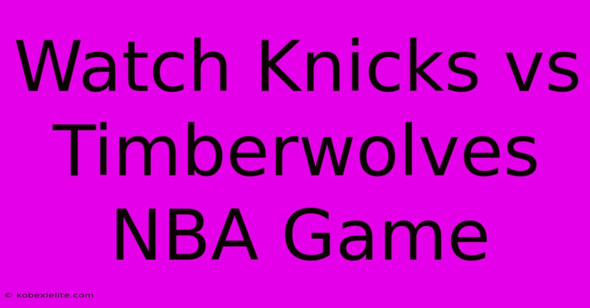 Watch Knicks Vs Timberwolves NBA Game