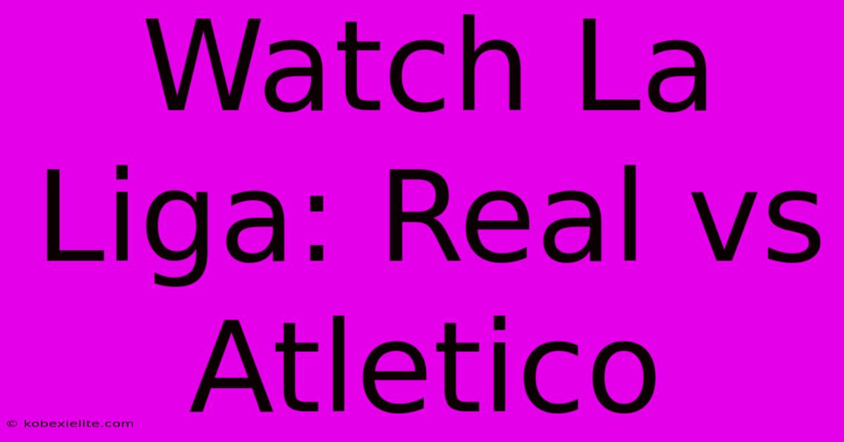 Watch La Liga: Real Vs Atletico