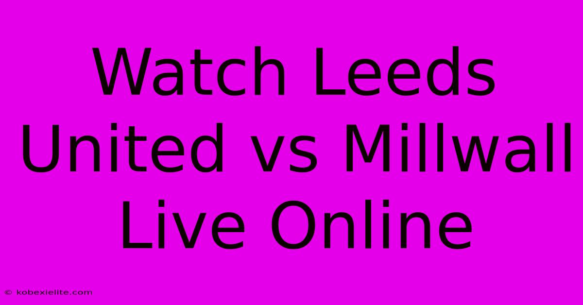 Watch Leeds United Vs Millwall Live Online