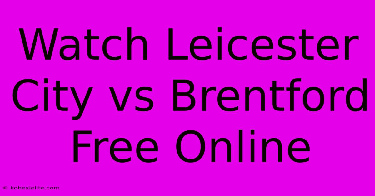 Watch Leicester City Vs Brentford Free Online