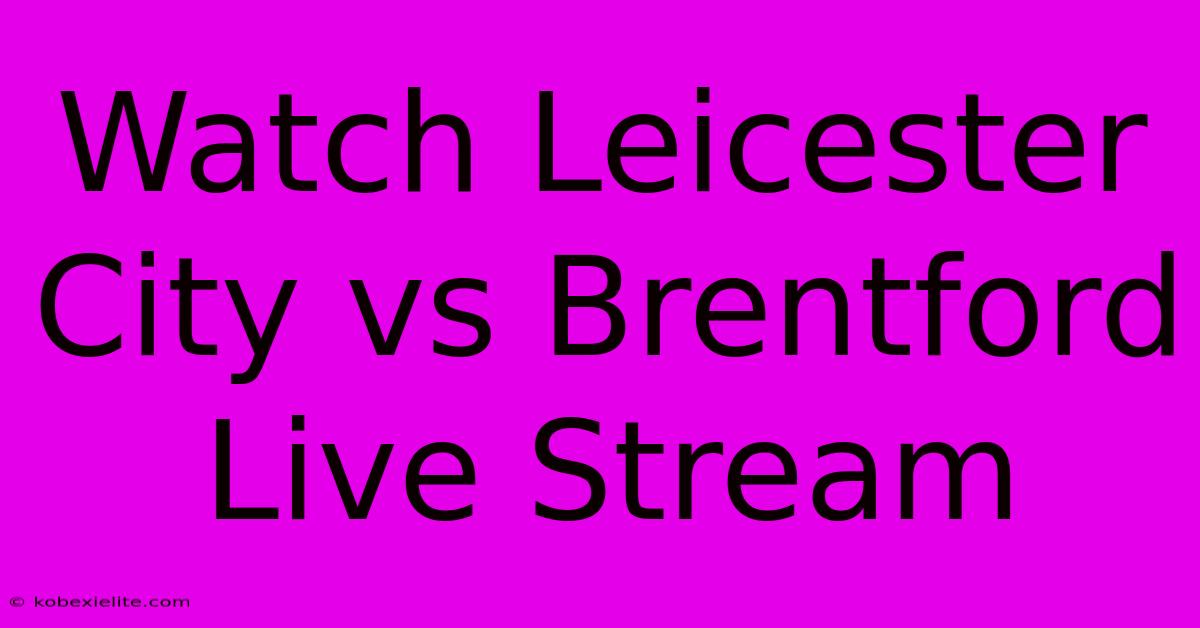 Watch Leicester City Vs Brentford Live Stream