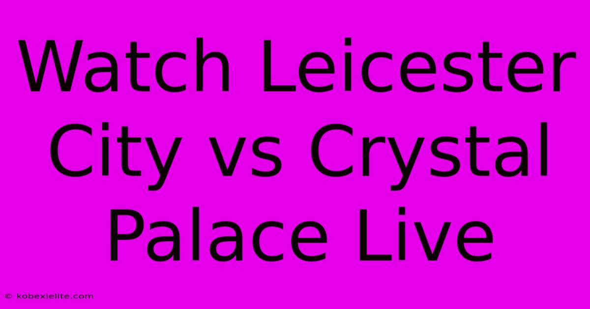 Watch Leicester City Vs Crystal Palace Live