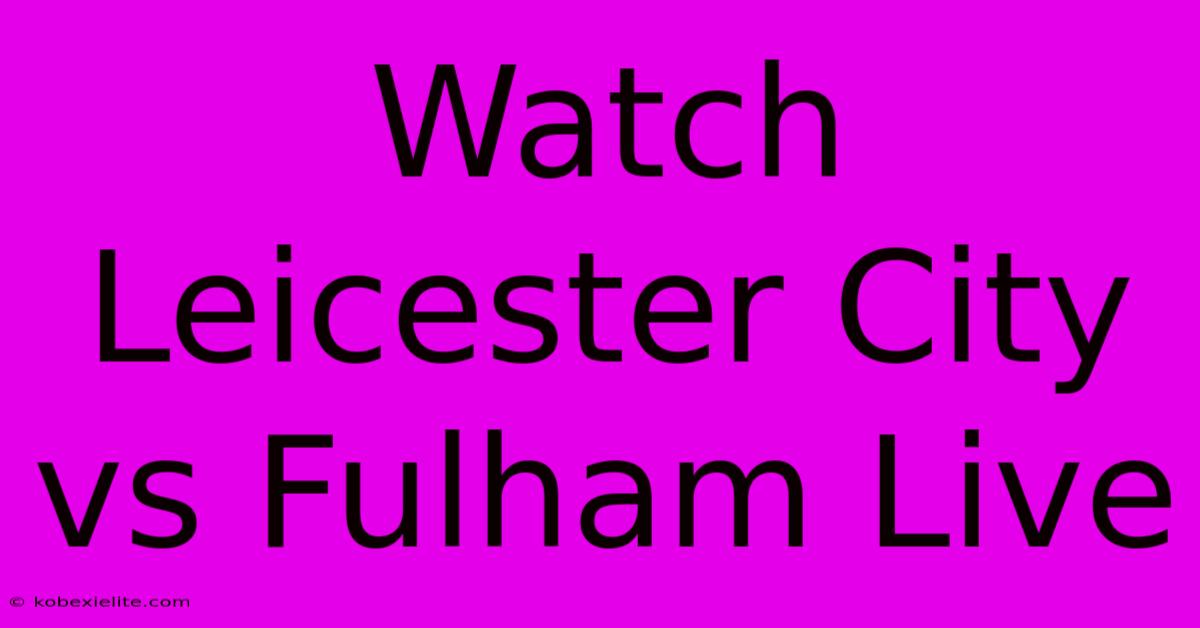 Watch Leicester City Vs Fulham Live